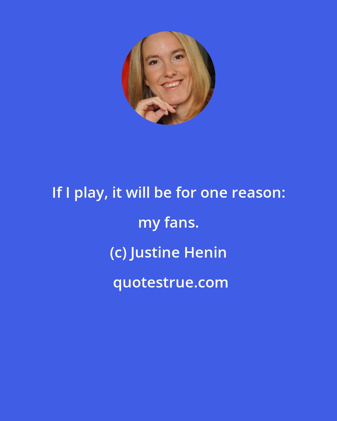 Justine Henin: If I play, it will be for one reason: my fans.
