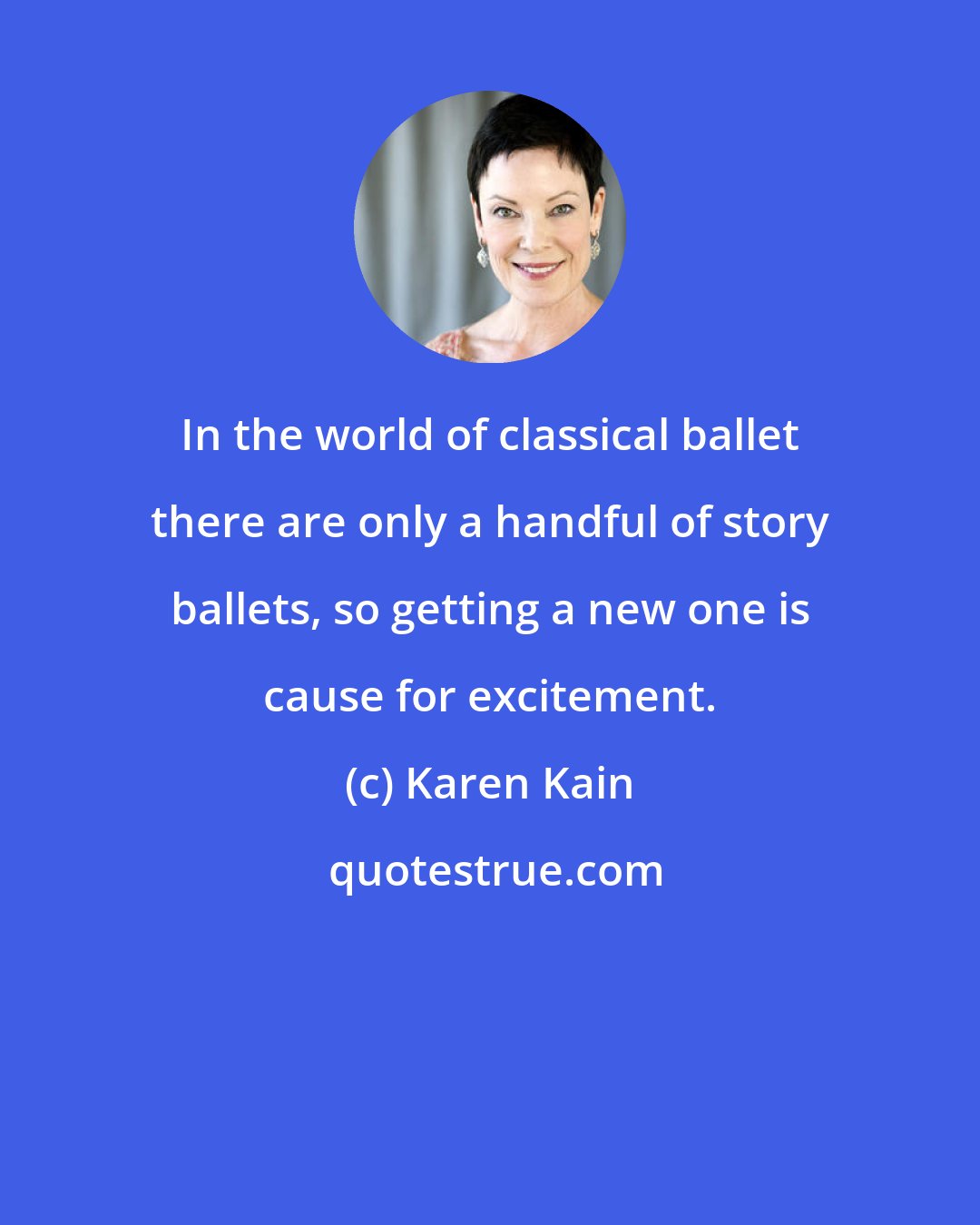 Karen Kain: In the world of classical ballet there are only a handful of story ballets, so getting a new one is cause for excitement.