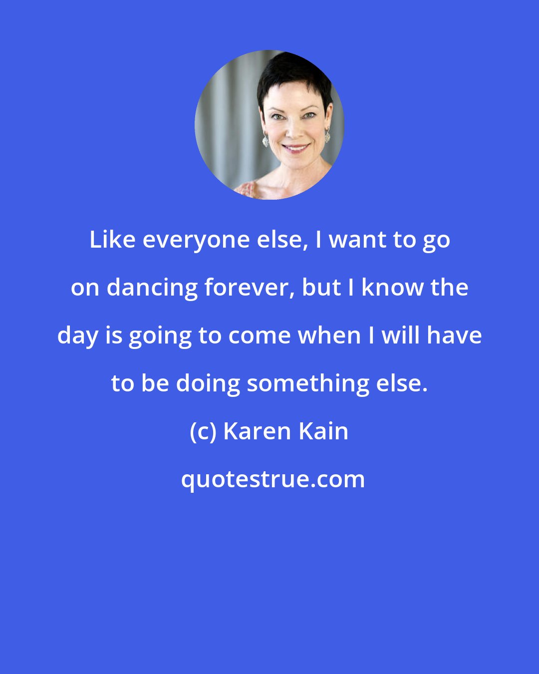 Karen Kain: Like everyone else, I want to go on dancing forever, but I know the day is going to come when I will have to be doing something else.