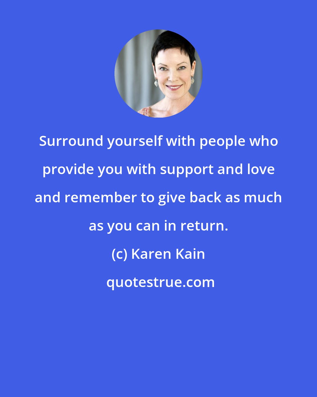 Karen Kain: Surround yourself with people who provide you with support and love and remember to give back as much as you can in return.