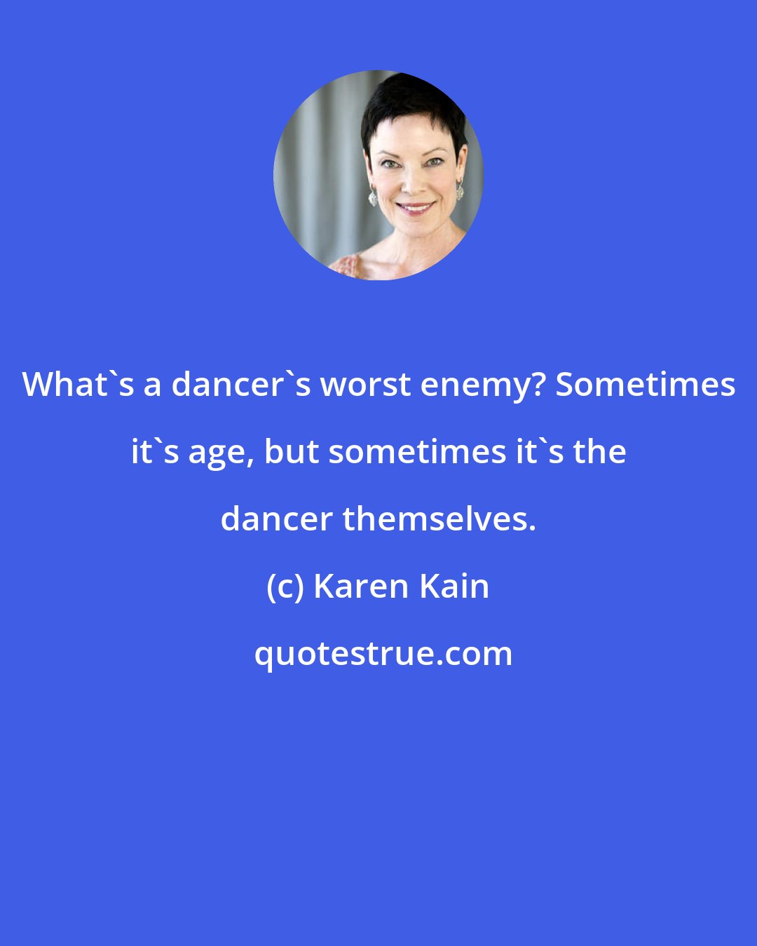 Karen Kain: What's a dancer's worst enemy? Sometimes it's age, but sometimes it's the dancer themselves.