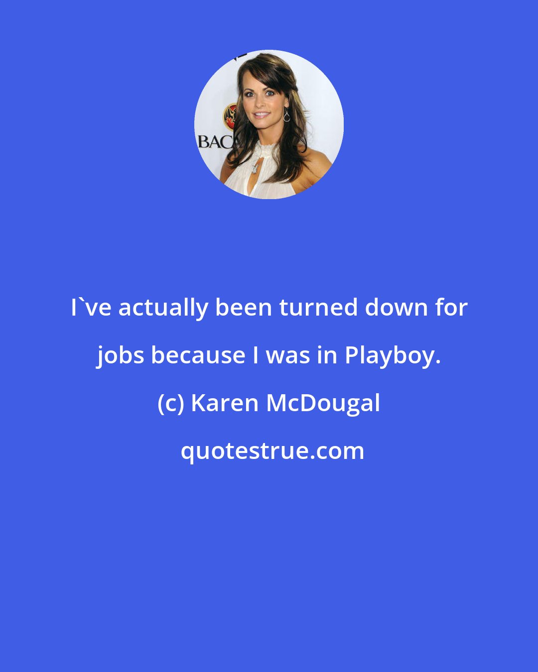 Karen McDougal: I've actually been turned down for jobs because I was in Playboy.