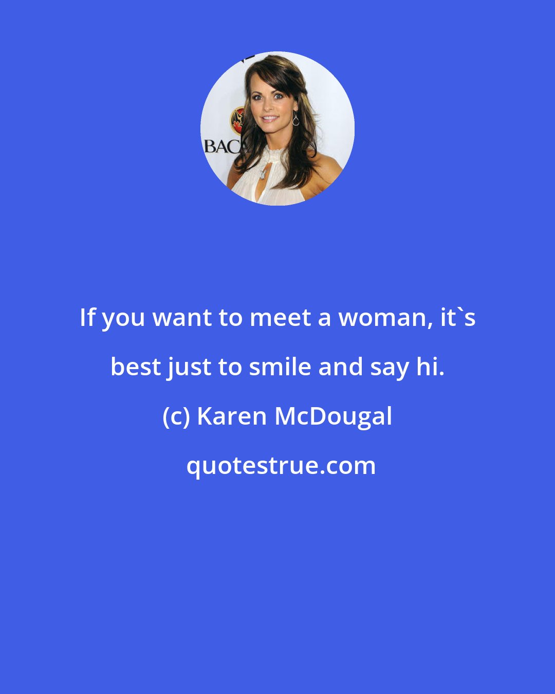 Karen McDougal: If you want to meet a woman, it's best just to smile and say hi.