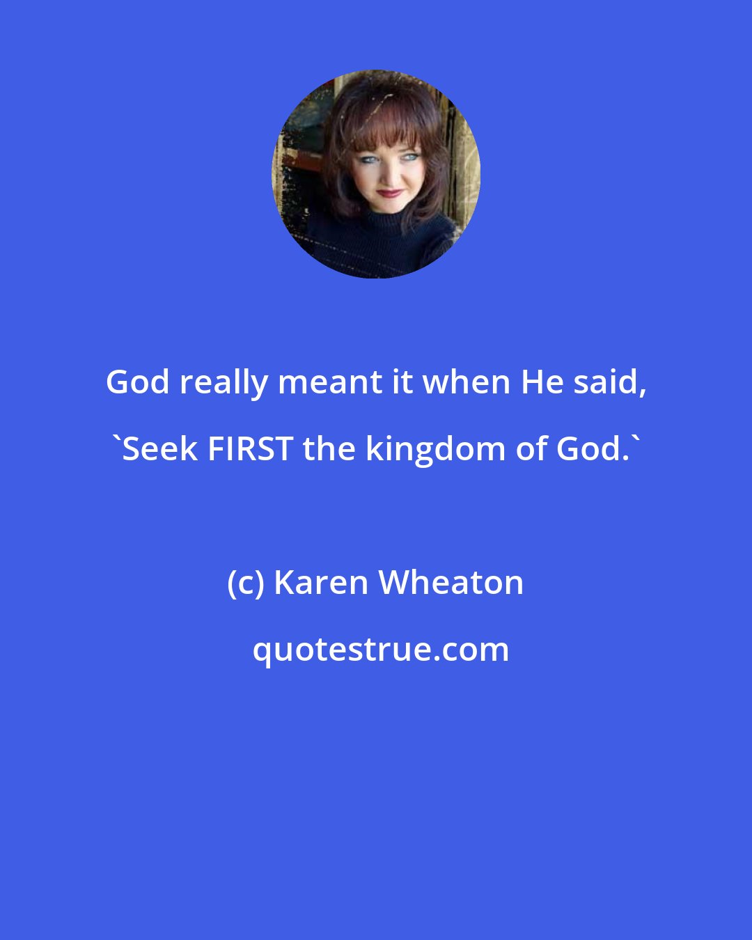 Karen Wheaton: God really meant it when He said, 'Seek FIRST the kingdom of God.'