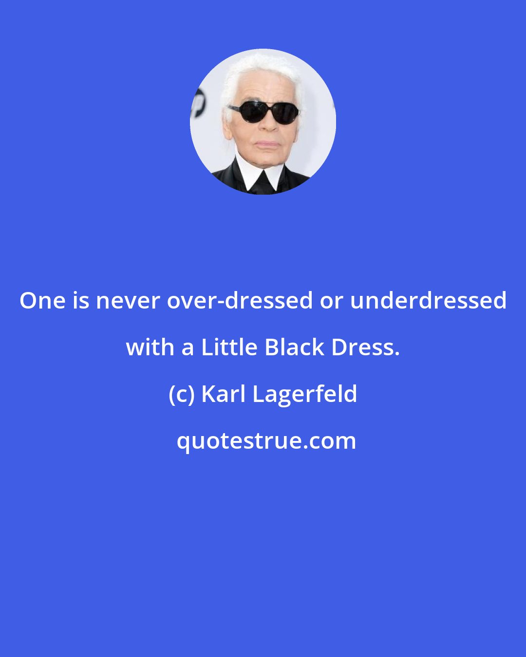 Karl Lagerfeld: One is never over-dressed or underdressed with a Little Black Dress.