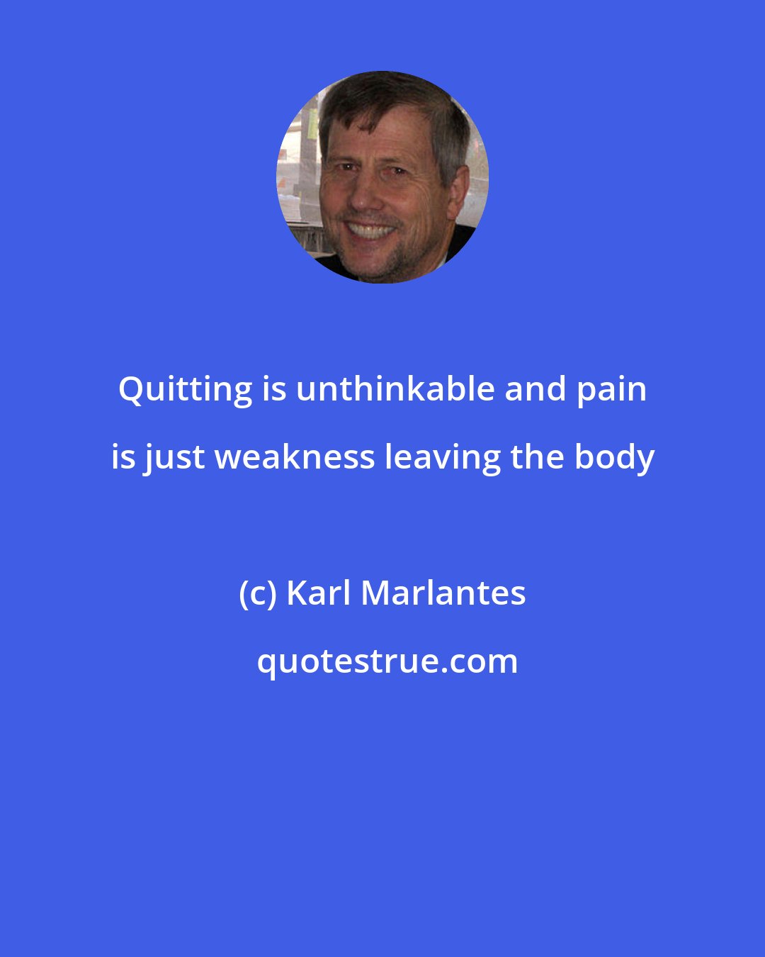 Karl Marlantes: Quitting is unthinkable and pain is just weakness leaving the body