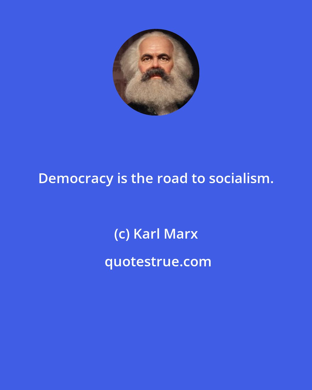 Karl Marx: Democracy is the road to socialism.