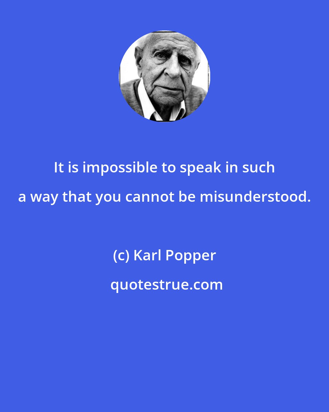 Karl Popper: It is impossible to speak in such a way that you cannot be misunderstood.