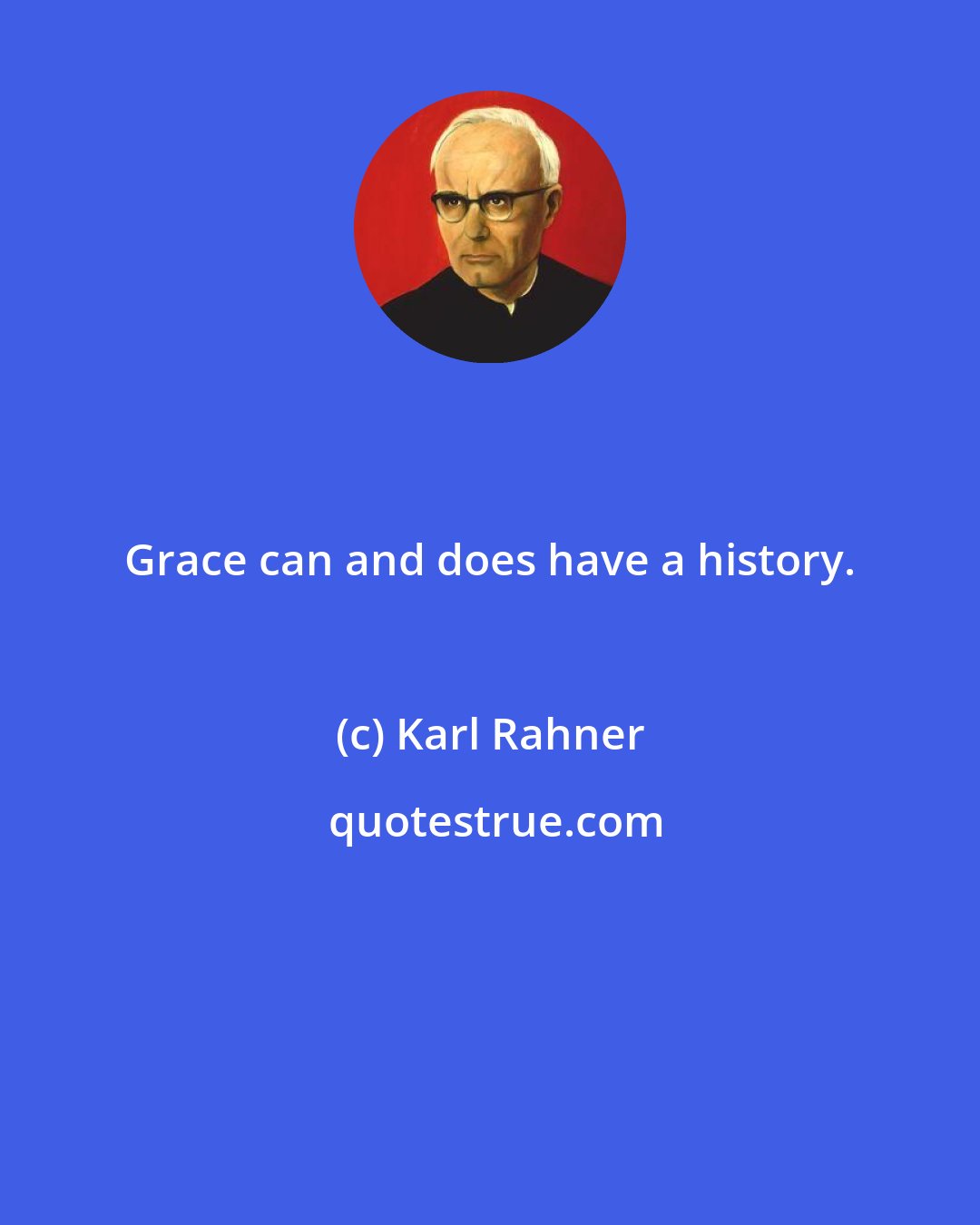 Karl Rahner: Grace can and does have a history.