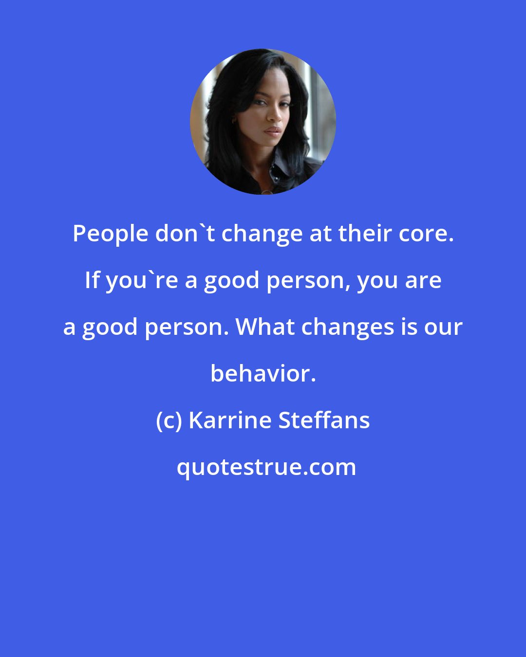 Karrine Steffans: People don't change at their core. If you're a good person, you are a good person. What changes is our behavior.