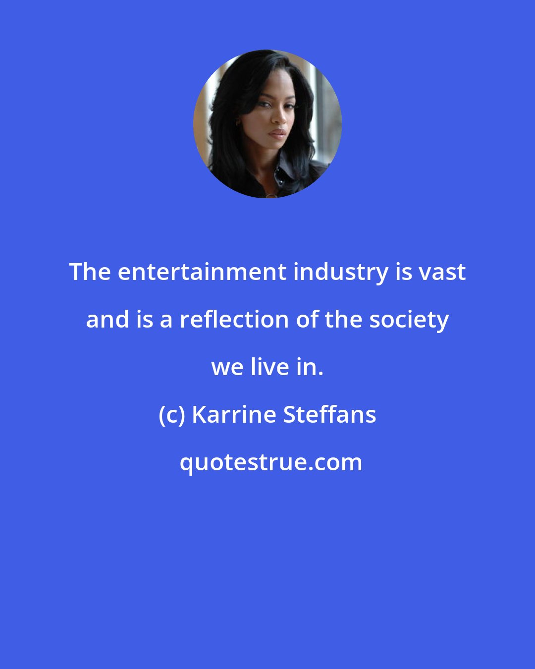 Karrine Steffans: The entertainment industry is vast and is a reflection of the society we live in.