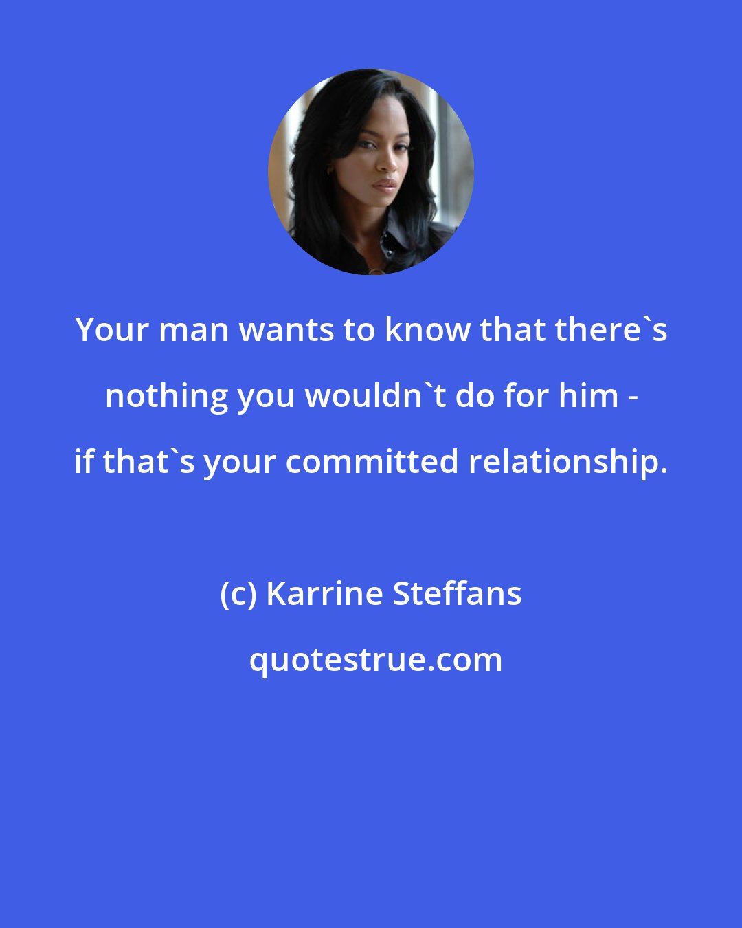 Karrine Steffans: Your man wants to know that there's nothing you wouldn't do for him - if that's your committed relationship.