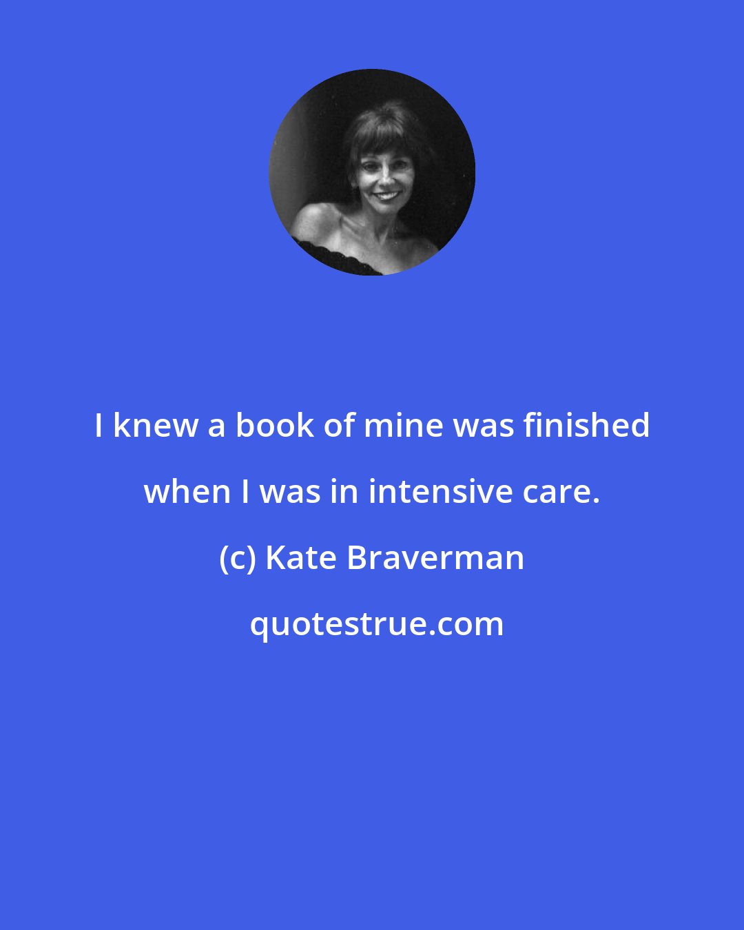 Kate Braverman: I knew a book of mine was finished when I was in intensive care.