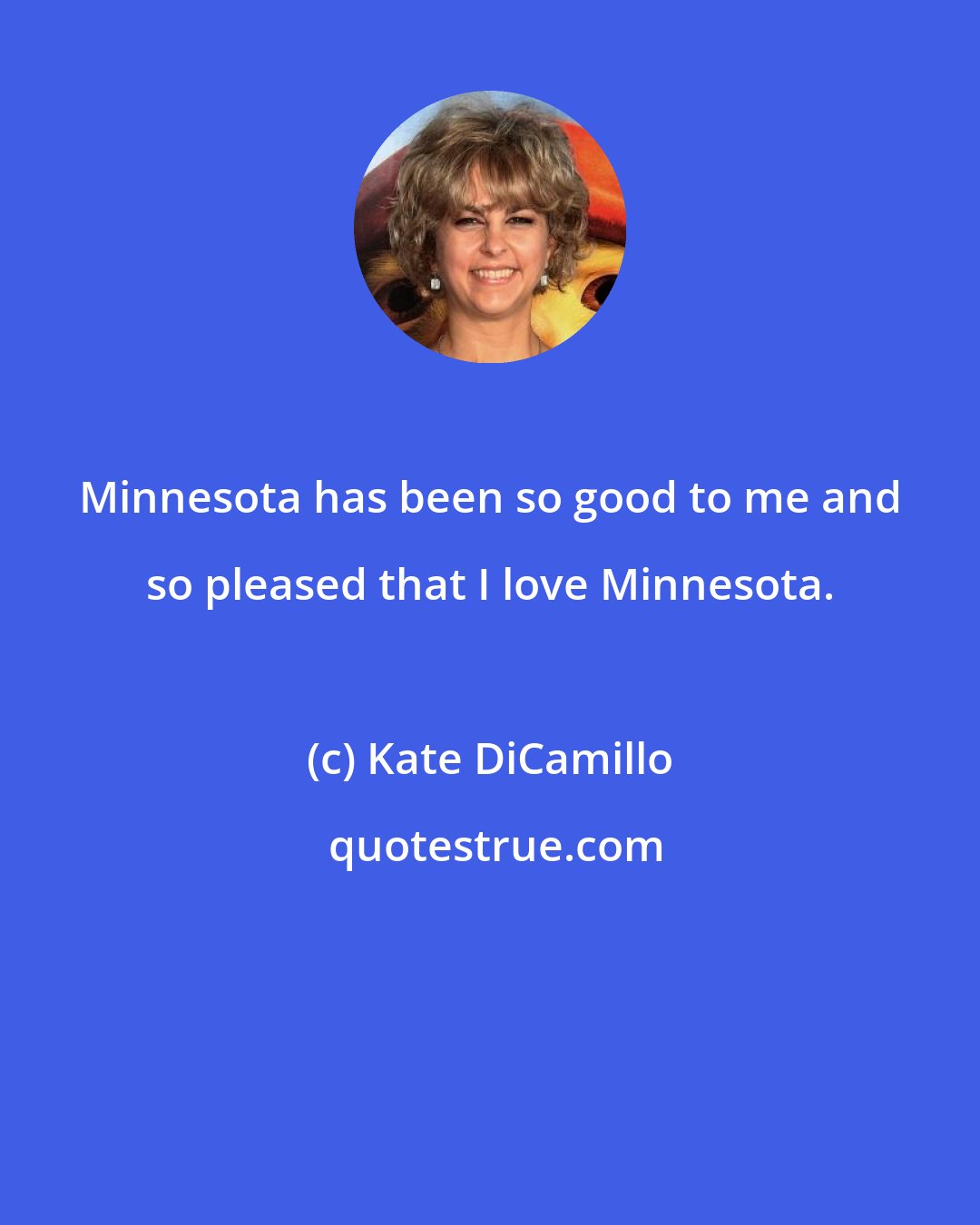 Kate DiCamillo: Minnesota has been so good to me and so pleased that I love Minnesota.