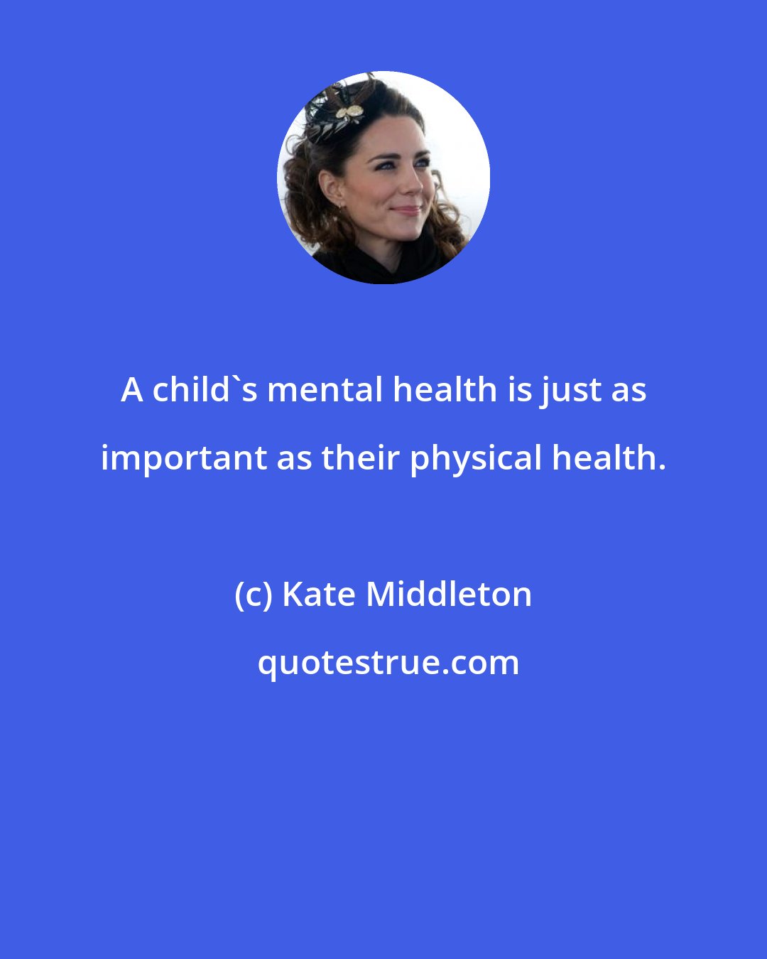 Kate Middleton: A child's mental health is just as important as their physical health.