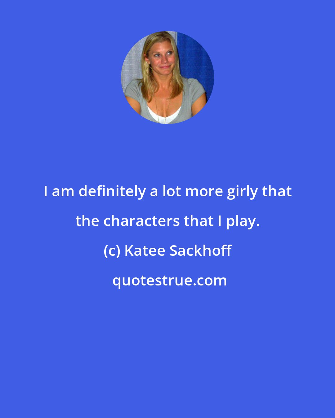 Katee Sackhoff: I am definitely a lot more girly that the characters that I play.