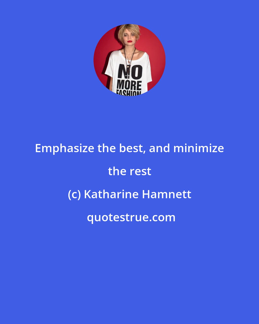 Katharine Hamnett: Emphasize the best, and minimize the rest