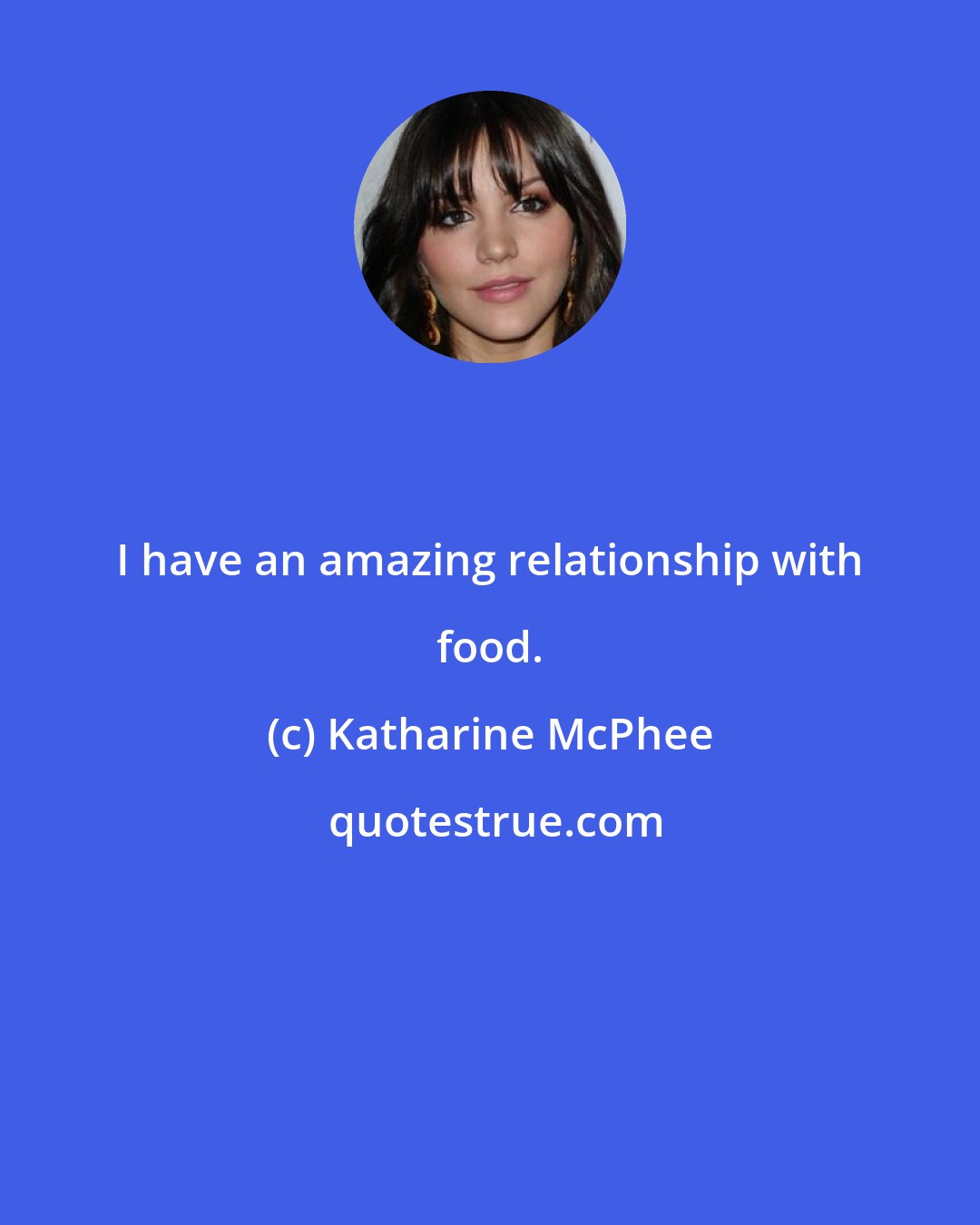 Katharine McPhee: I have an amazing relationship with food.