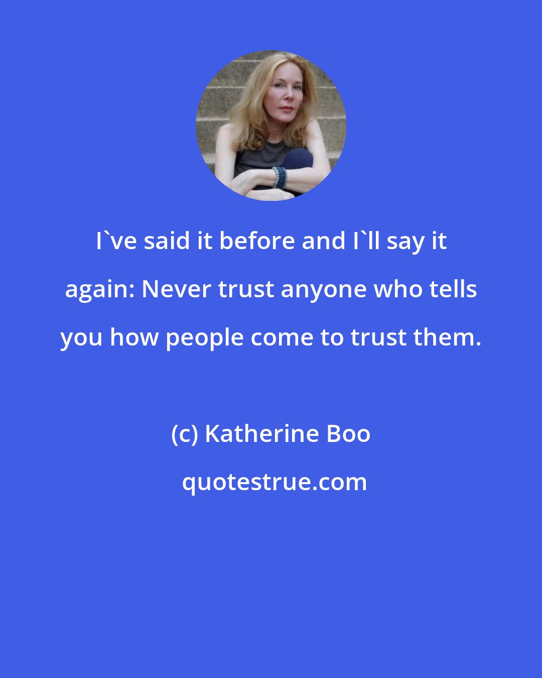Katherine Boo: I've said it before and I'll say it again: Never trust anyone who tells you how people come to trust them.