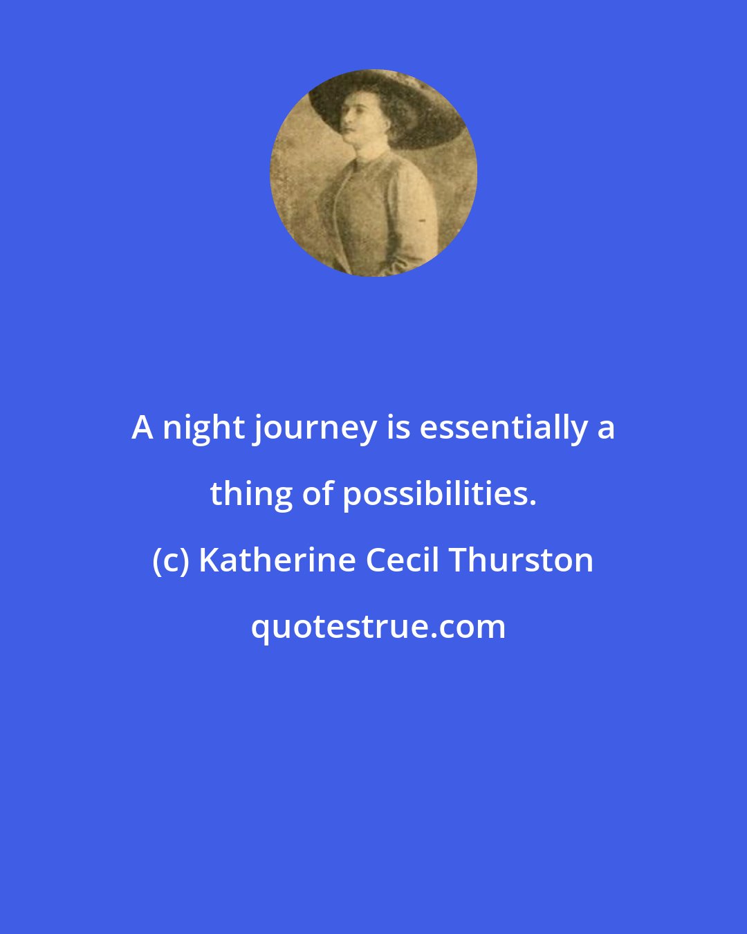 Katherine Cecil Thurston: A night journey is essentially a thing of possibilities.