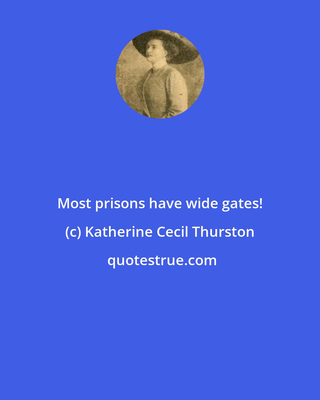 Katherine Cecil Thurston: Most prisons have wide gates!