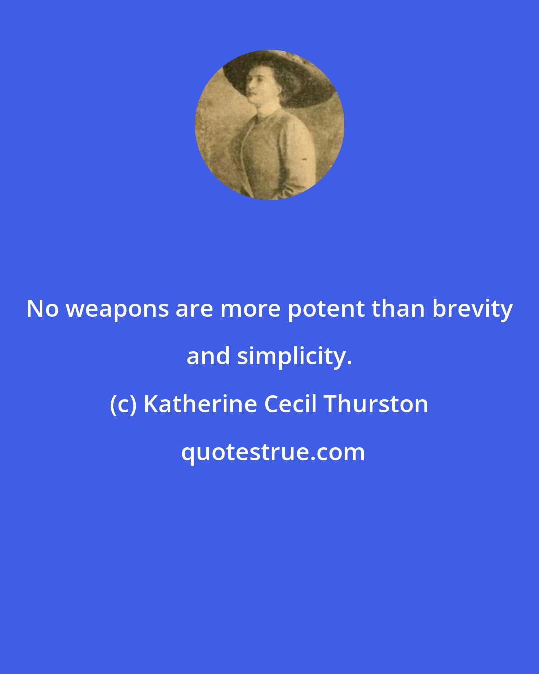 Katherine Cecil Thurston: No weapons are more potent than brevity and simplicity.