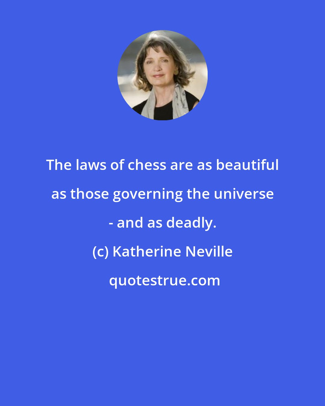 Katherine Neville: The laws of chess are as beautiful as those governing the universe - and as deadly.