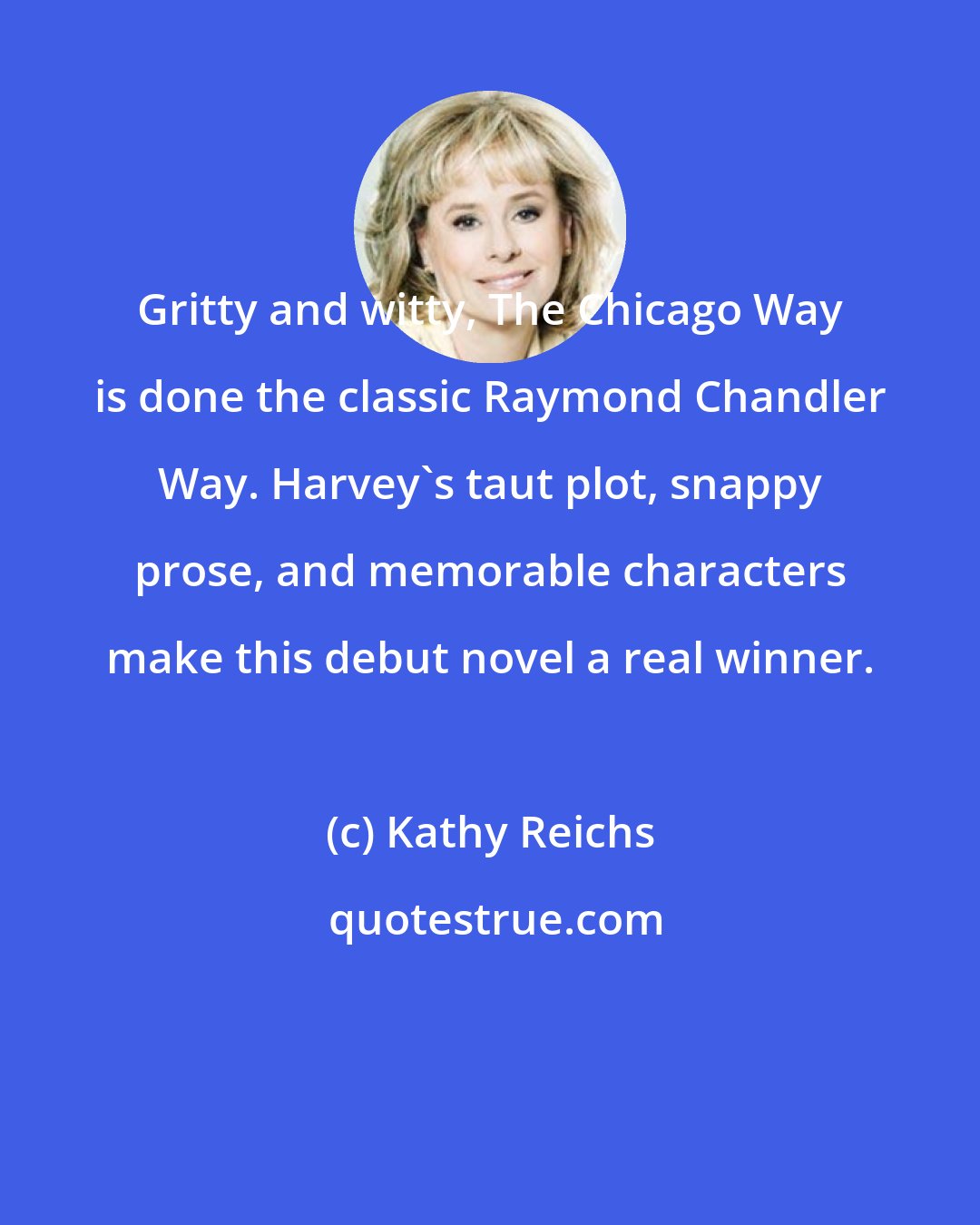 Kathy Reichs: Gritty and witty, The Chicago Way is done the classic Raymond Chandler Way. Harvey's taut plot, snappy prose, and memorable characters make this debut novel a real winner.