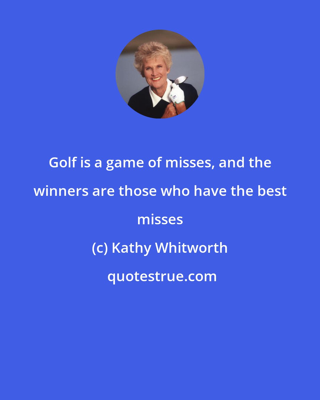 Kathy Whitworth: Golf is a game of misses, and the winners are those who have the best misses