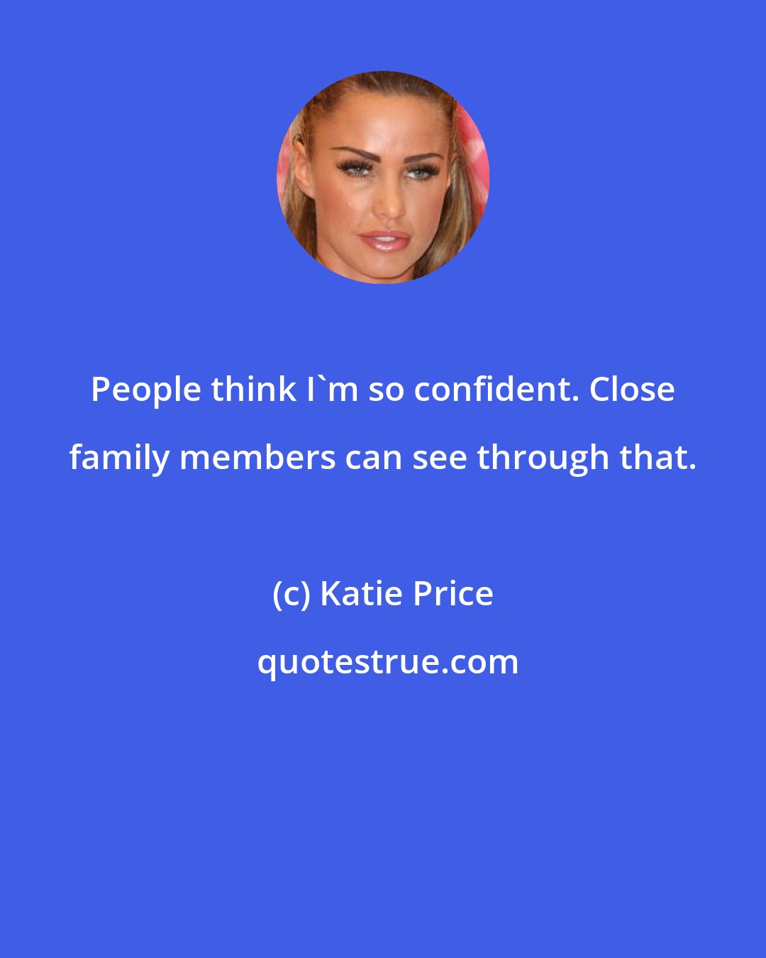 Katie Price: People think I'm so confident. Close family members can see through that.