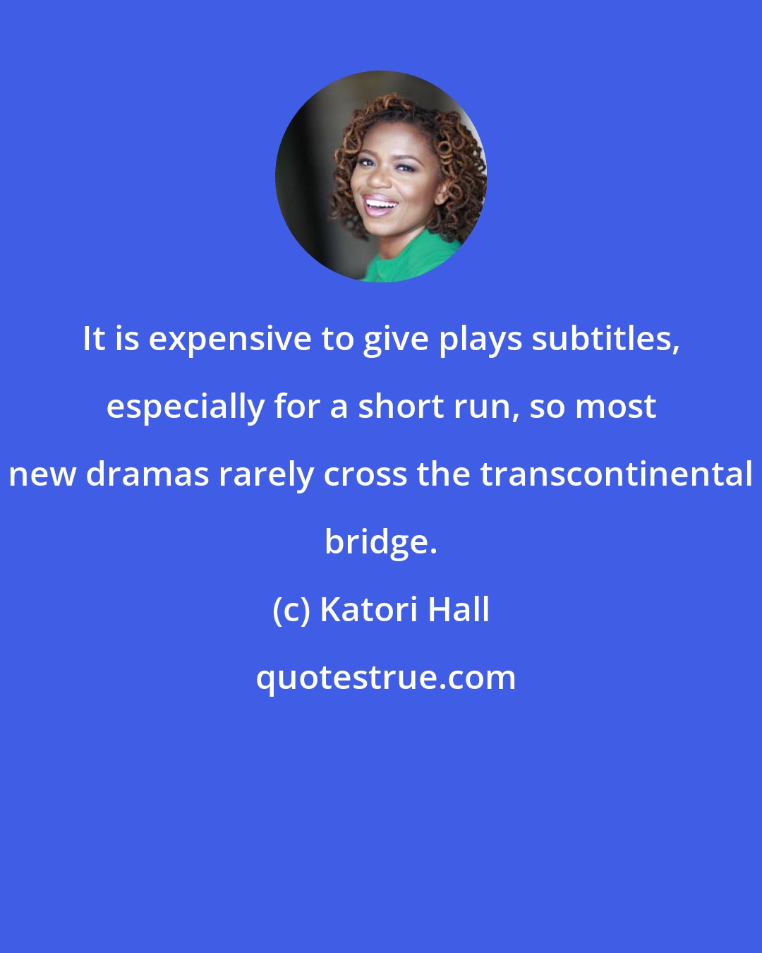 Katori Hall: It is expensive to give plays subtitles, especially for a short run, so most new dramas rarely cross the transcontinental bridge.