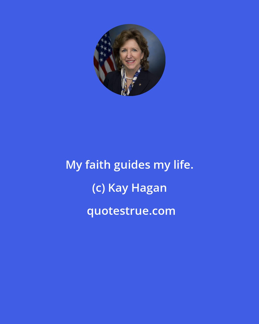 Kay Hagan: My faith guides my life.