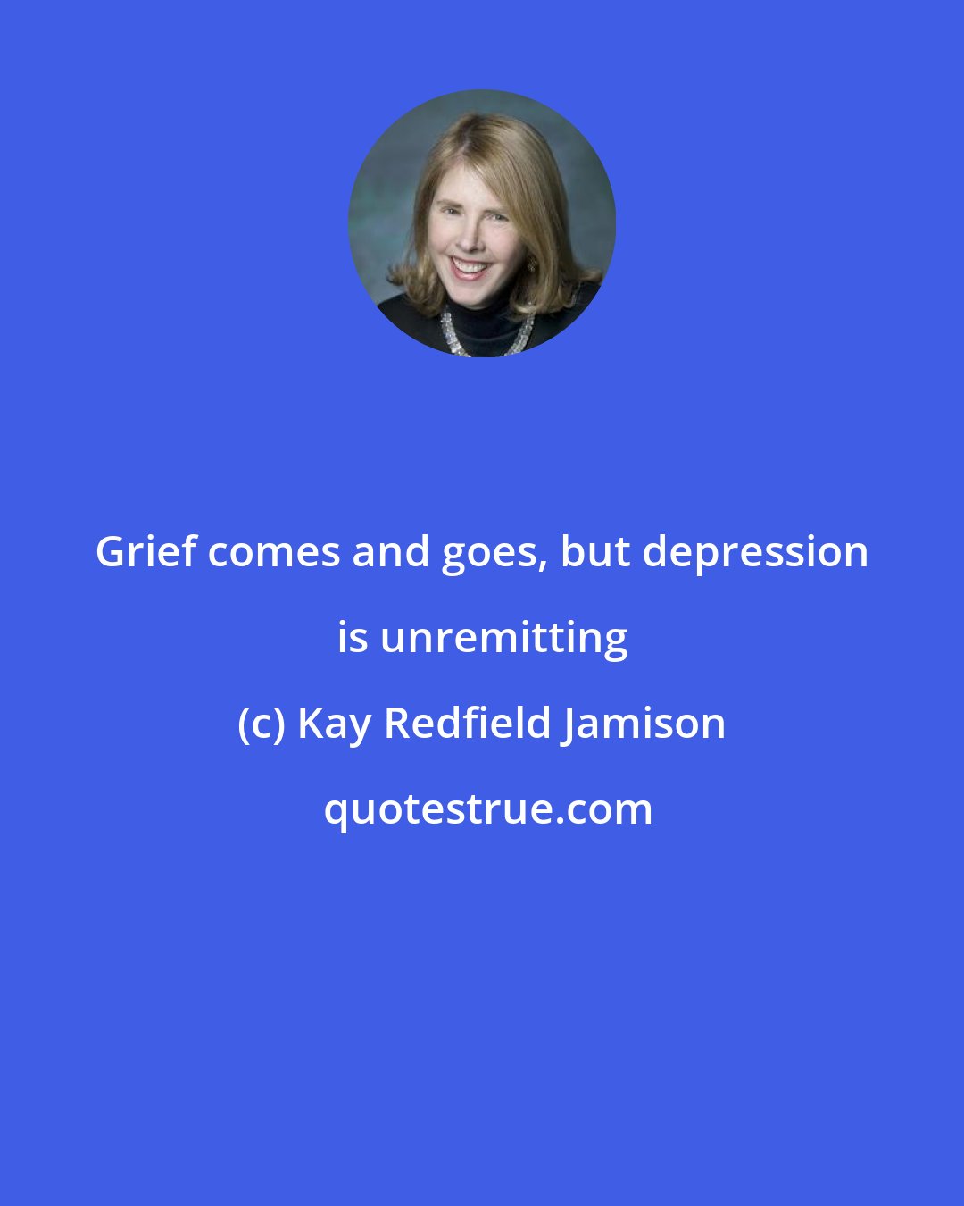 Kay Redfield Jamison: Grief comes and goes, but depression is unremitting