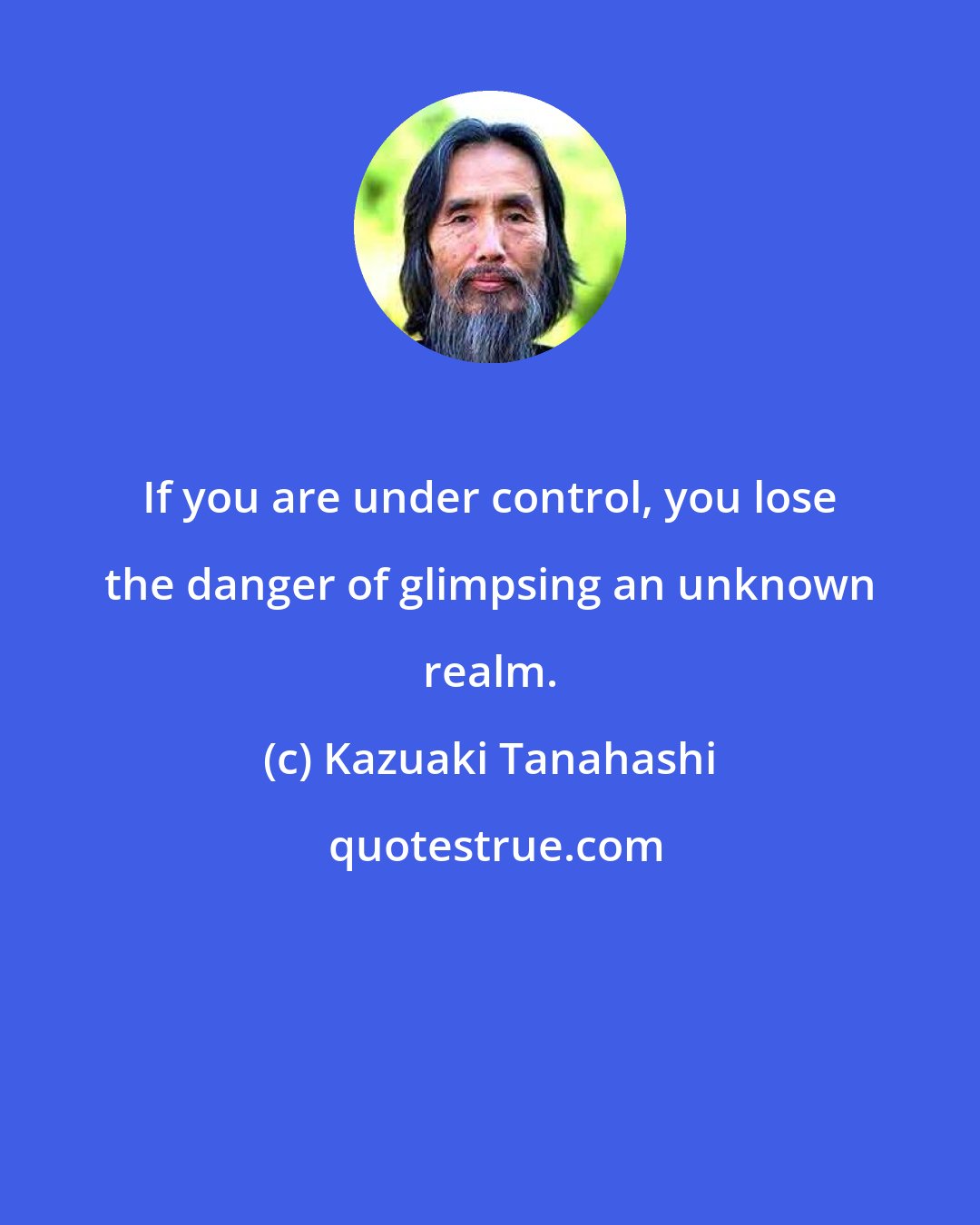 Kazuaki Tanahashi: If you are under control, you lose the danger of glimpsing an unknown realm.