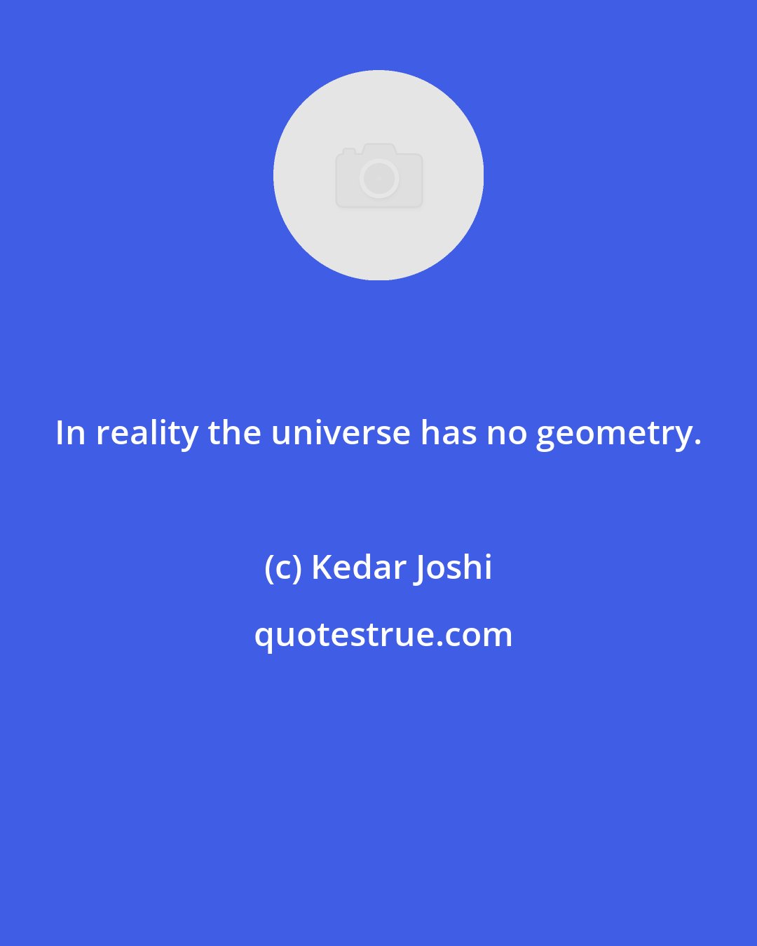 Kedar Joshi: In reality the universe has no geometry.