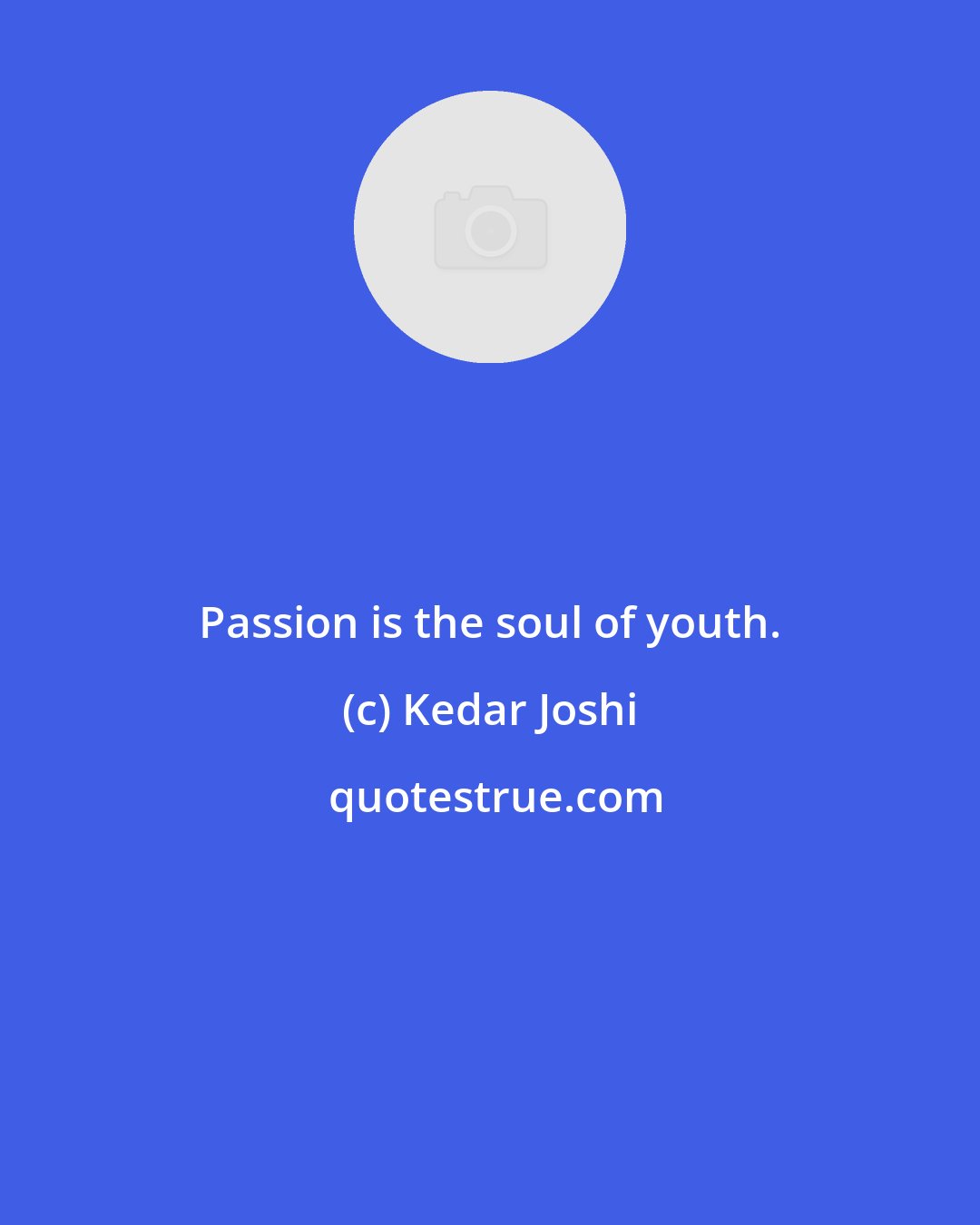 Kedar Joshi: Passion is the soul of youth.