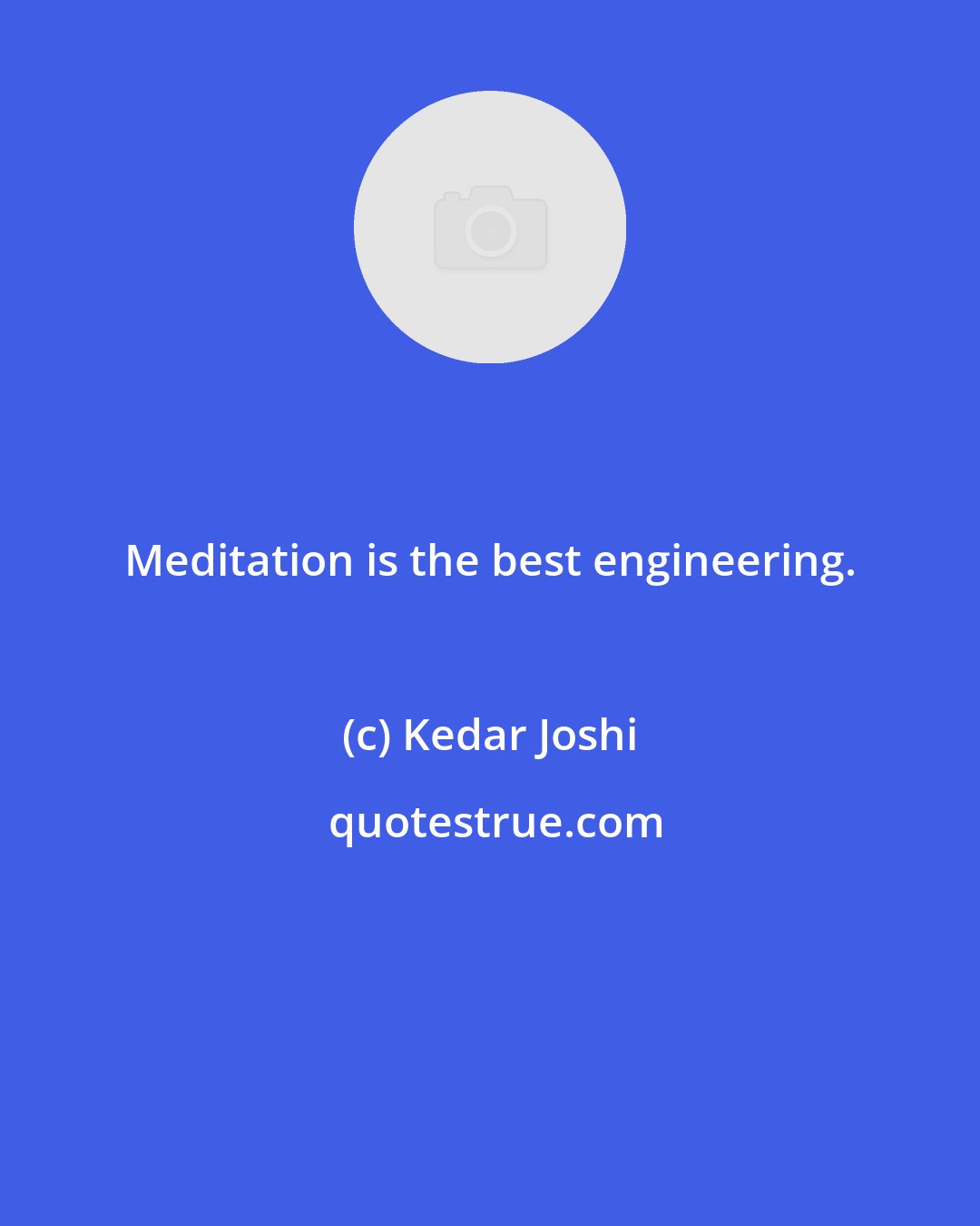 Kedar Joshi: Meditation is the best engineering.