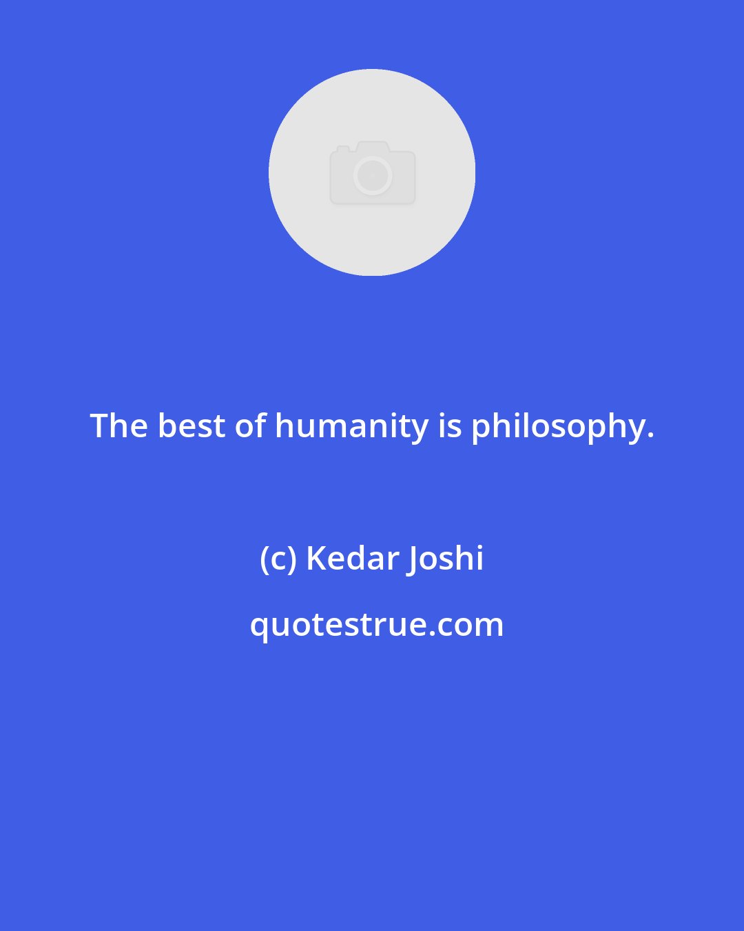 Kedar Joshi: The best of humanity is philosophy.