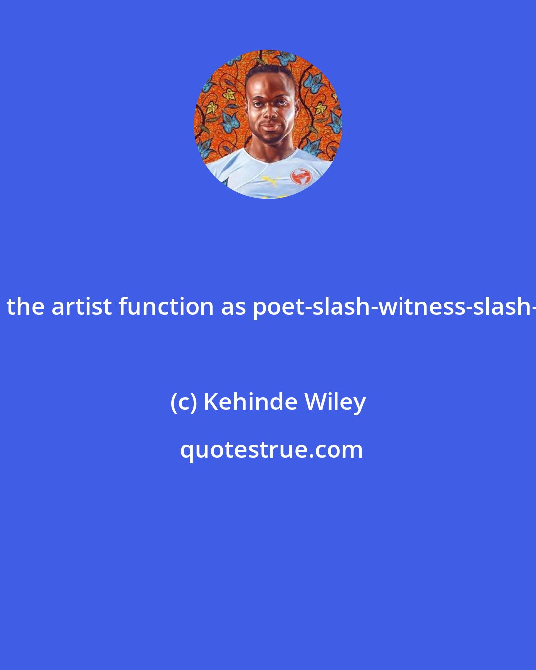 Kehinde Wiley: How does the artist function as poet-slash-witness-slash-trickster?