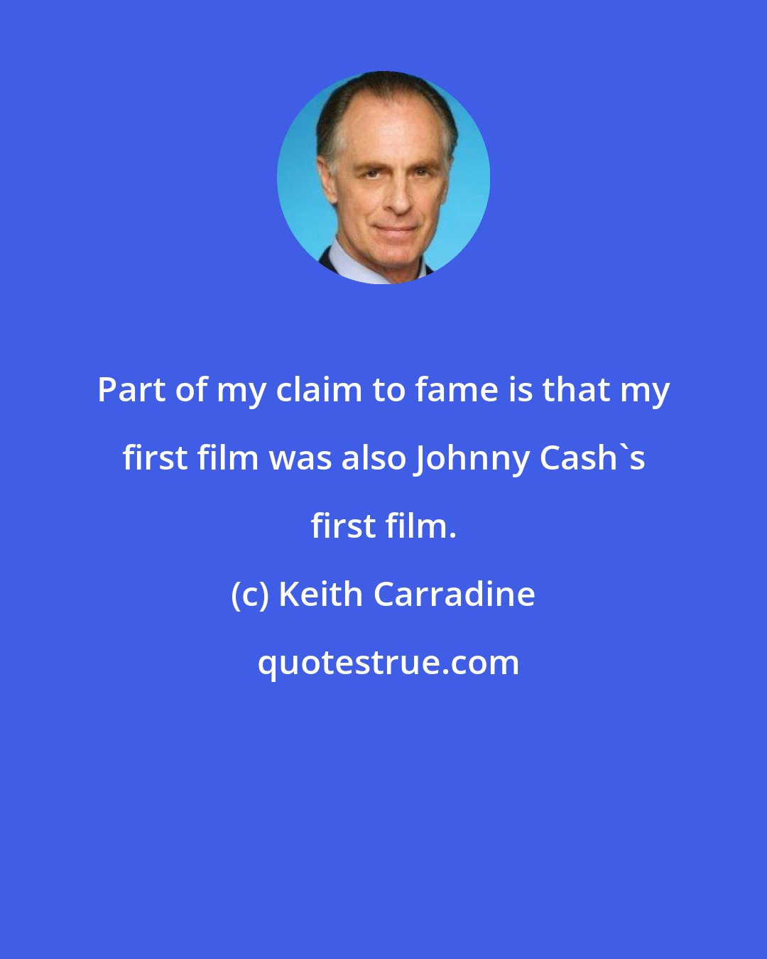 Keith Carradine: Part of my claim to fame is that my first film was also Johnny Cash's first film.