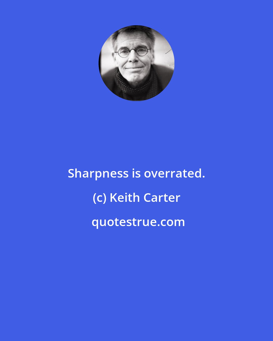 Keith Carter: Sharpness is overrated.