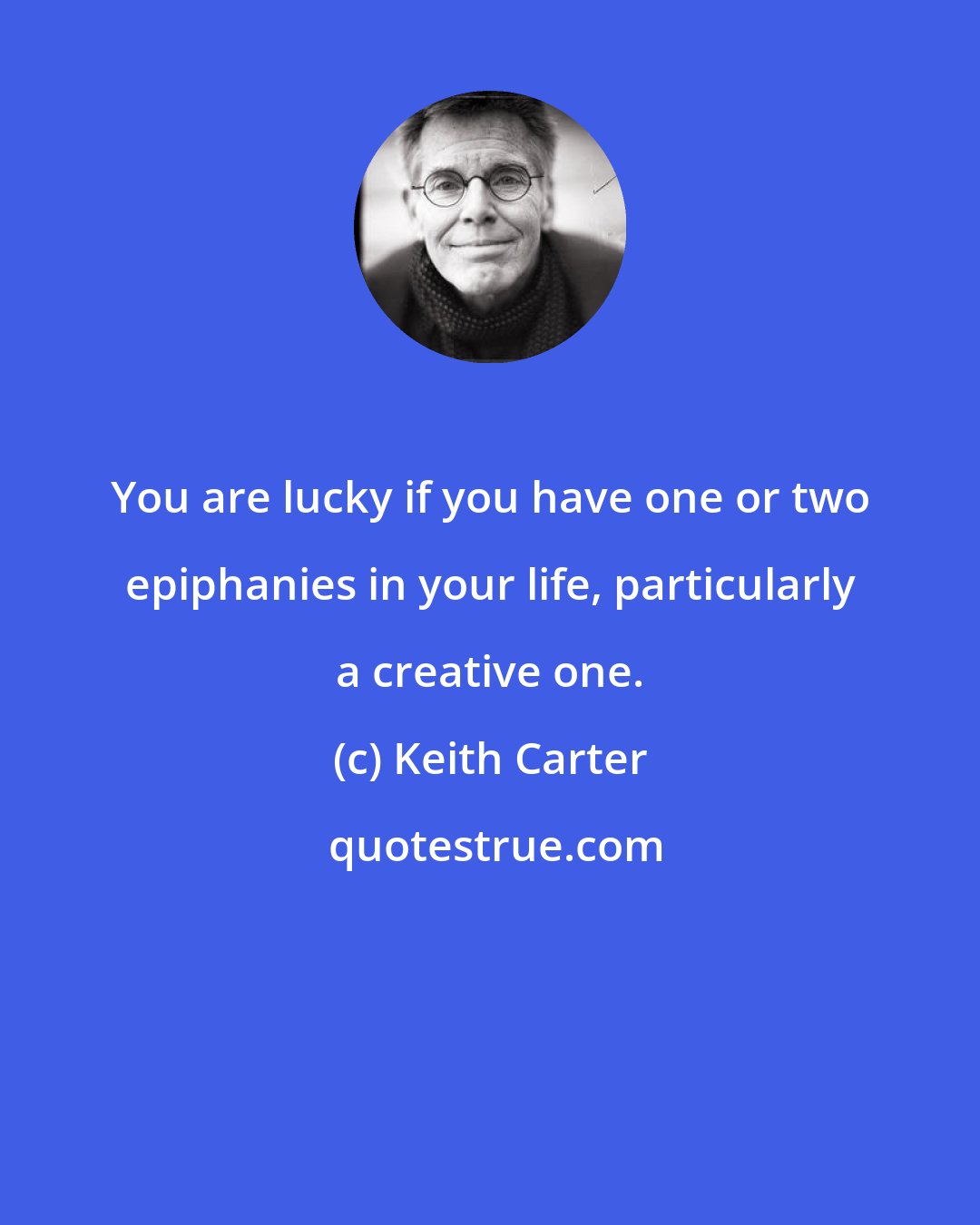 Keith Carter: You are lucky if you have one or two epiphanies in your life, particularly a creative one.