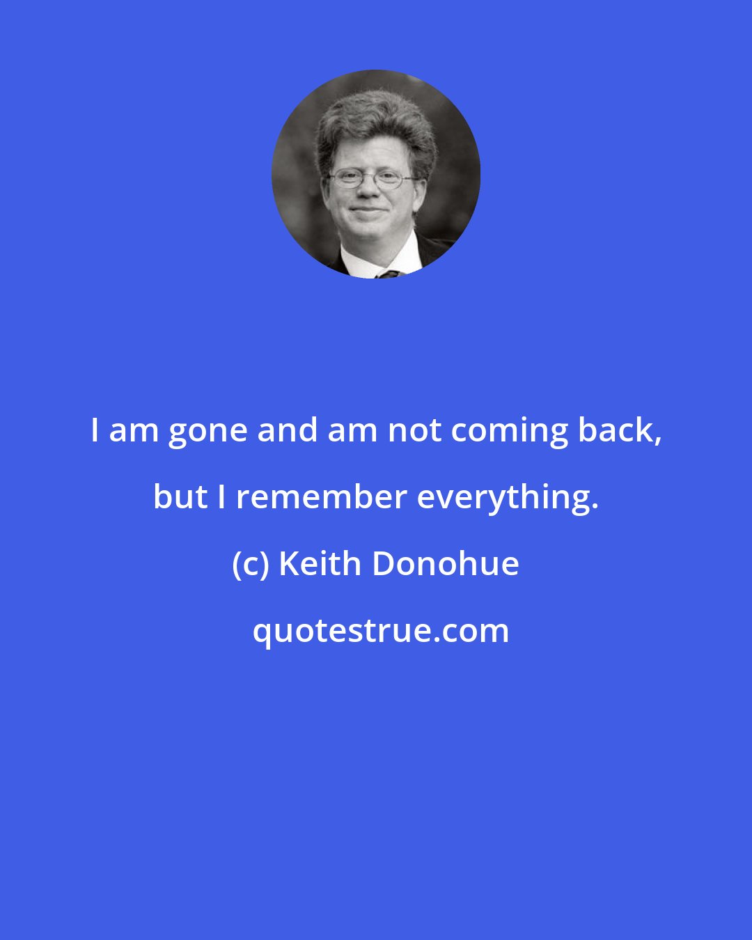 Keith Donohue: I am gone and am not coming back, but I remember everything.