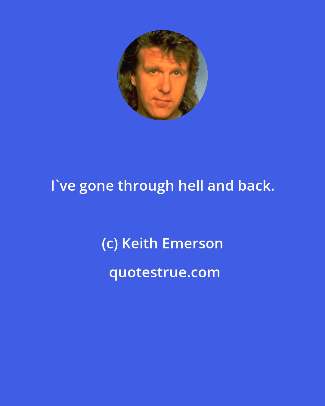 Keith Emerson: I've gone through hell and back.