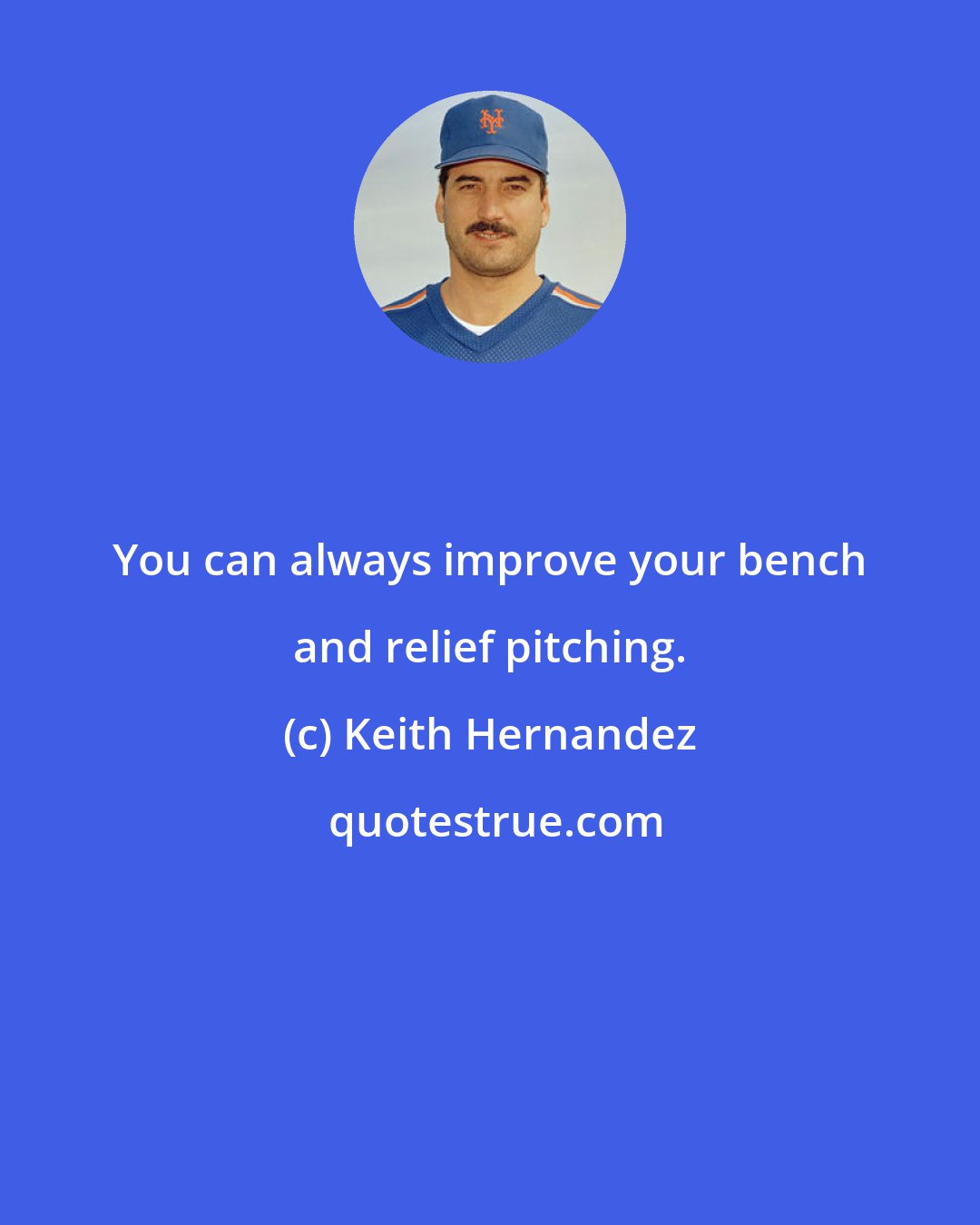 Keith Hernandez: You can always improve your bench and relief pitching.