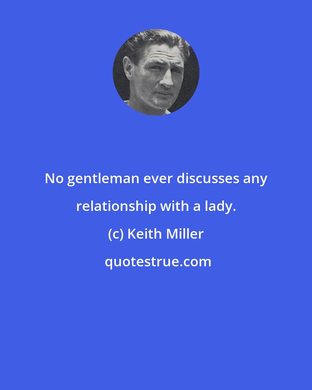 Keith Miller: No gentleman ever discusses any relationship with a lady.
