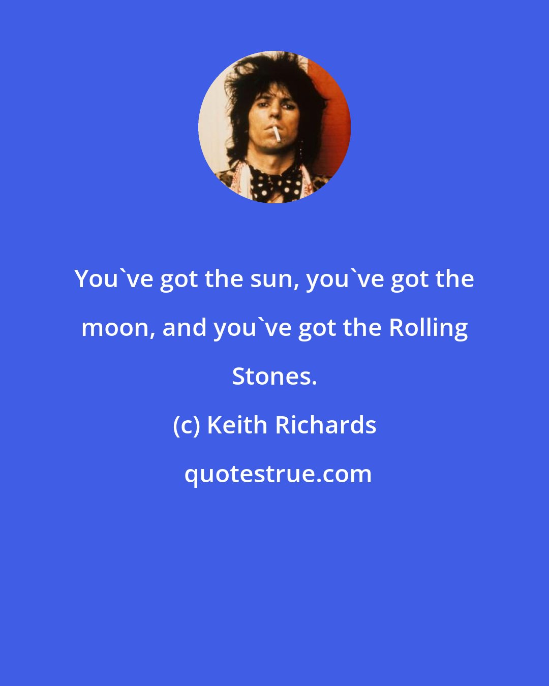 Keith Richards: You've got the sun, you've got the moon, and you've got the Rolling Stones.