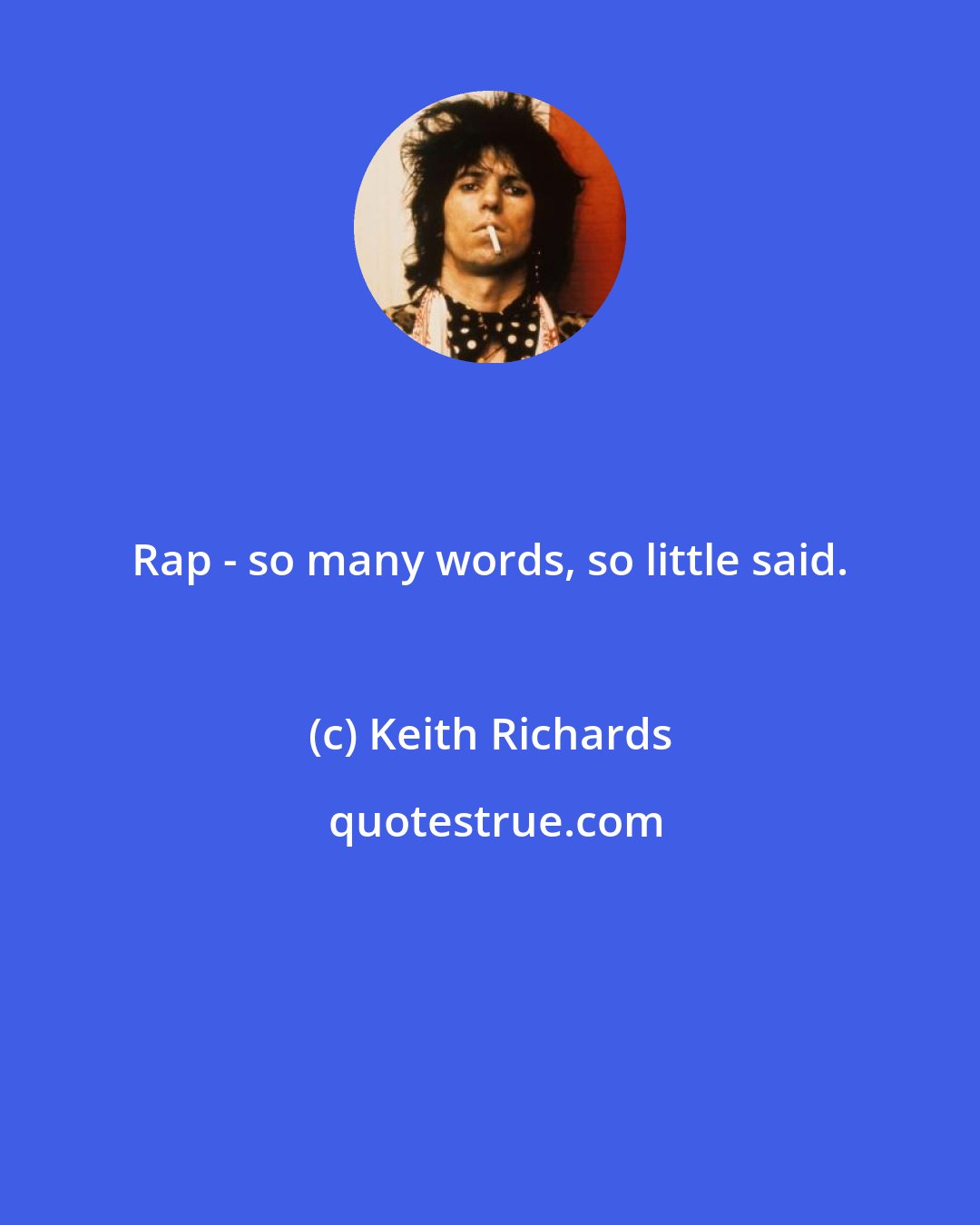 Keith Richards: Rap - so many words, so little said.