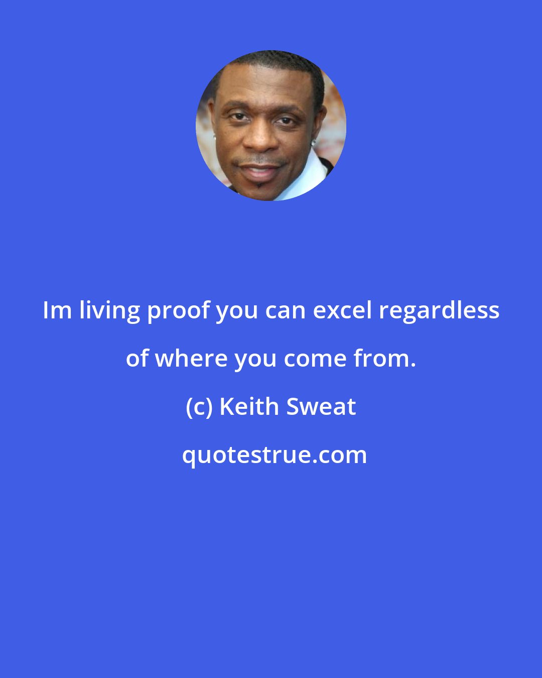Keith Sweat: Im living proof you can excel regardless of where you come from.