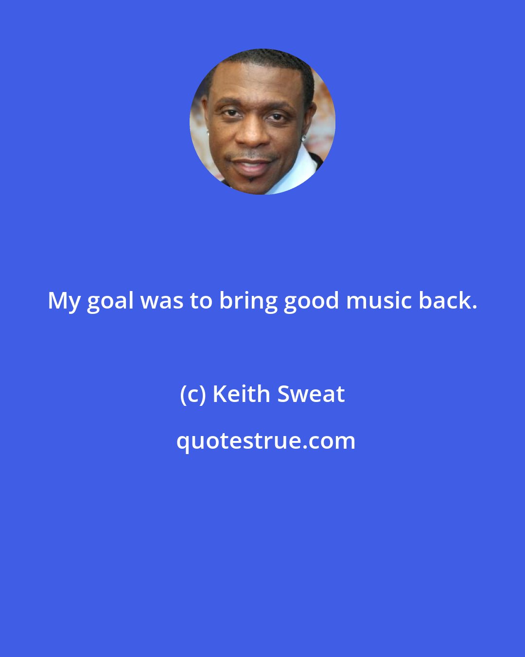 Keith Sweat: My goal was to bring good music back.